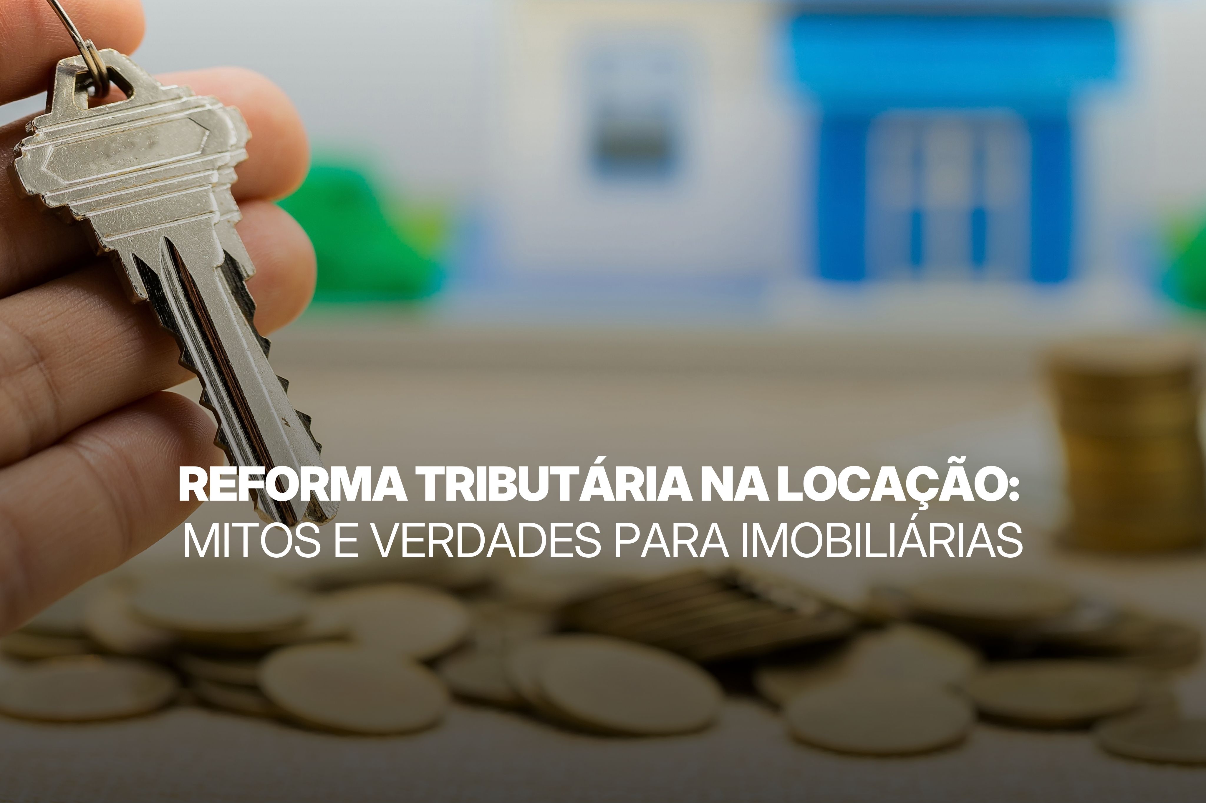 Reforma tributária na locação: mitos e verdades para imobiliárias
